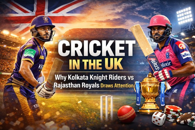 Cricket in the UK: Why Kolkata Knight Riders vs Rajasthan Royals Draws Attention