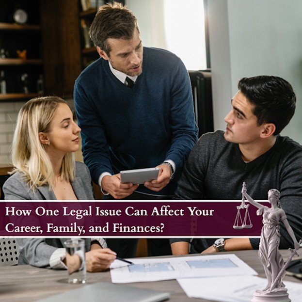 How One Legal Issue Can Affect Your Career, Family, and Finances?